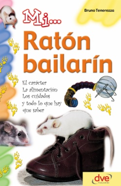 Mi... ratón bailarín: El carácter, la alimentación, los cuidados y todo lo que hay que saber