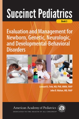 Succinct Pediatrics: Evaluation and Management for Newborn, Genetic, Neurologic, and Developmental-Behavioral Disorders