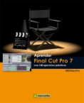 Aprender Final Cut Pro 7 con 100 ejercicios prácticos