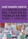 La construcción del caso en el trabajo en red. Teoría y práctica